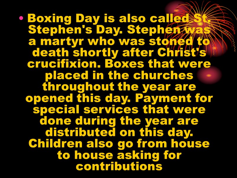 Boxing Day is also called St. Stephen's Day. Stephen was a martyr who was